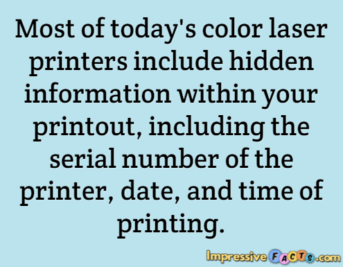 Most of today's color laser printers include hidden information within your printout, including the serial number of the printer, date, and time of printing.
