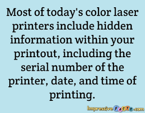 Most of today's color laser printers include hidden information within your printout, including the serial number of the printer, date, and time of printing.