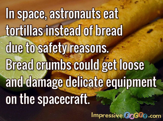 In space, astronauts eat tortillas instead of bread due to safety reasons.  Bread crumbs could get loose and damage delicate equipment on the spacecraft.